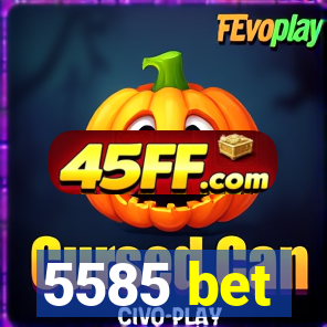 5585 bet